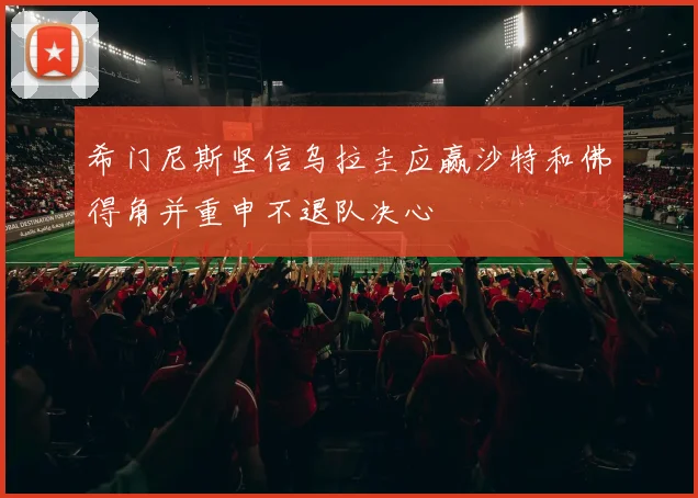 希门尼斯坚信乌拉圭应赢沙特和佛得角并重申不退队决心